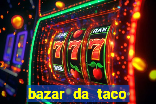 bazar da taco agendamento online